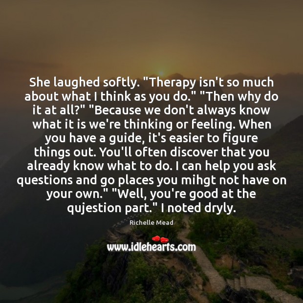 She laughed softly. “Therapy isn’t so much about what I think as Image