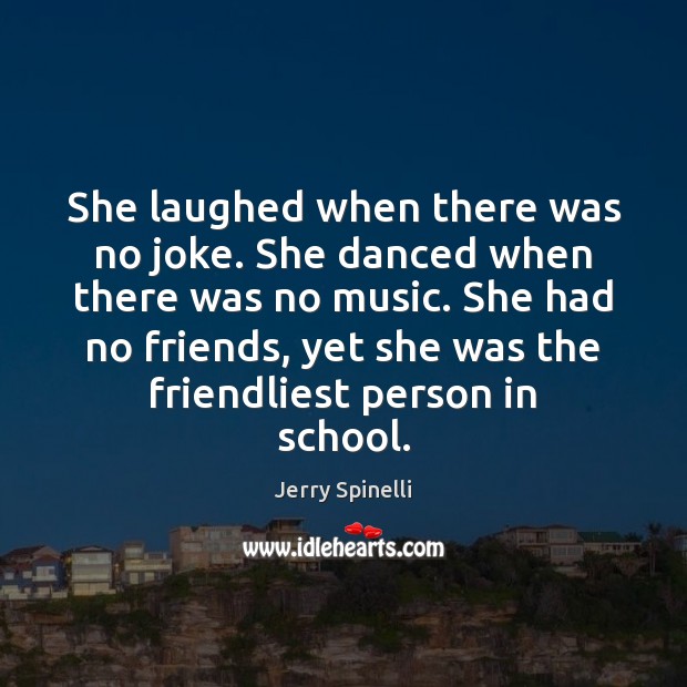 She laughed when there was no joke. She danced when there was Jerry Spinelli Picture Quote