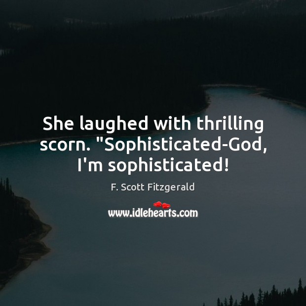 She laughed with thrilling scorn. “Sophisticated-God, I’m sophisticated! F. Scott Fitzgerald Picture Quote