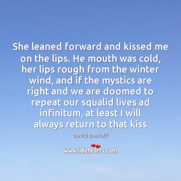 She leaned forward and kissed me on the lips. He mouth was David Benioff Picture Quote
