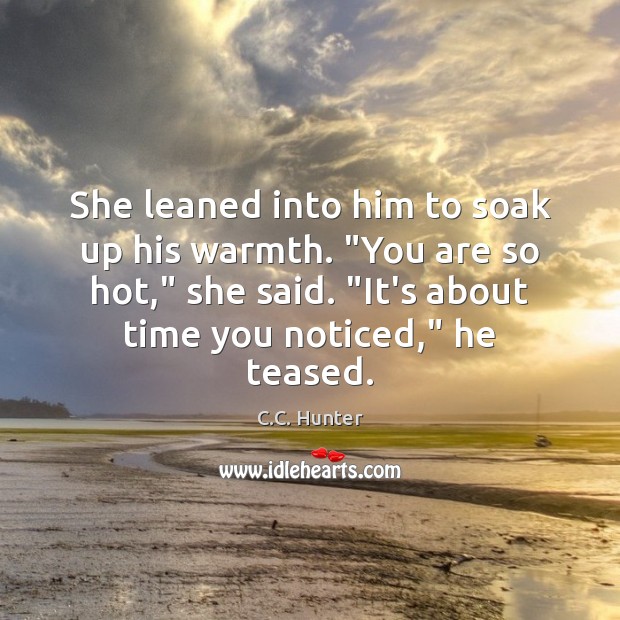 She leaned into him to soak up his warmth. “You are so C.C. Hunter Picture Quote