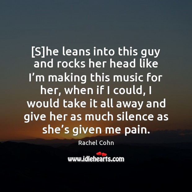 [S]he leans into this guy and rocks her head like I’ Rachel Cohn Picture Quote
