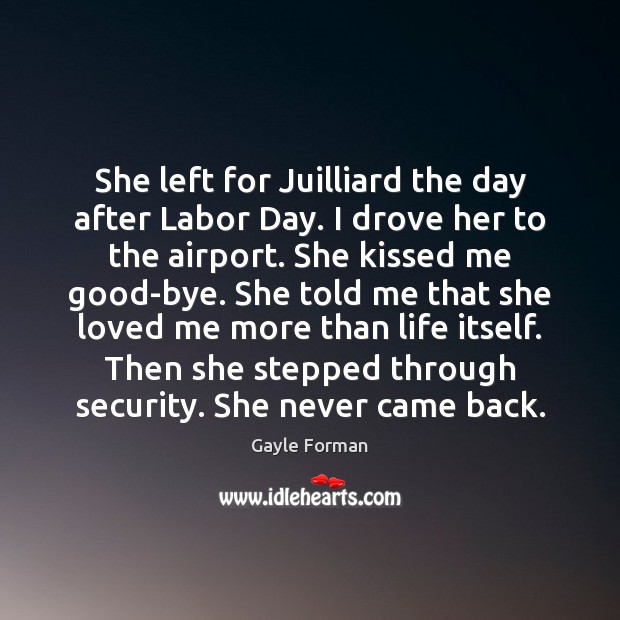 She left for Juilliard the day after Labor Day. I drove her Gayle Forman Picture Quote
