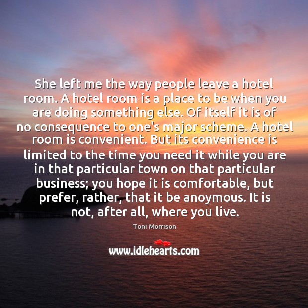 She left me the way people leave a hotel room. A hotel Toni Morrison Picture Quote