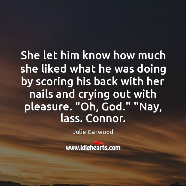 She let him know how much she liked what he was doing Julie Garwood Picture Quote