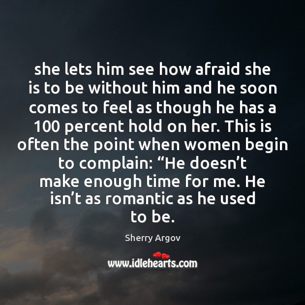 She lets him see how afraid she is to be without him Sherry Argov Picture Quote