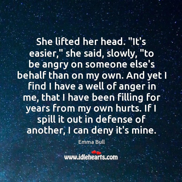 She lifted her head. “It’s easier,” she said, slowly, “to be angry Emma Bull Picture Quote