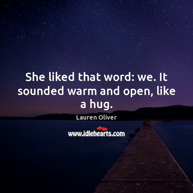 She liked that word: we. It sounded warm and open, like a hug. Lauren Oliver Picture Quote