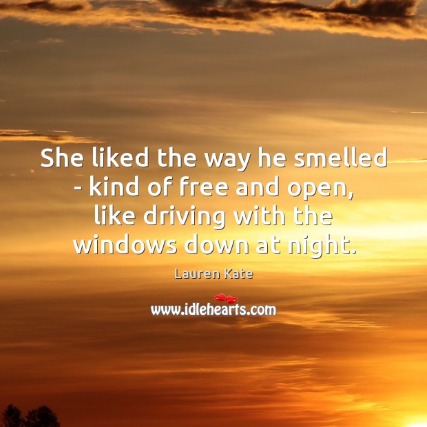 She liked the way he smelled – kind of free and open, Lauren Kate Picture Quote
