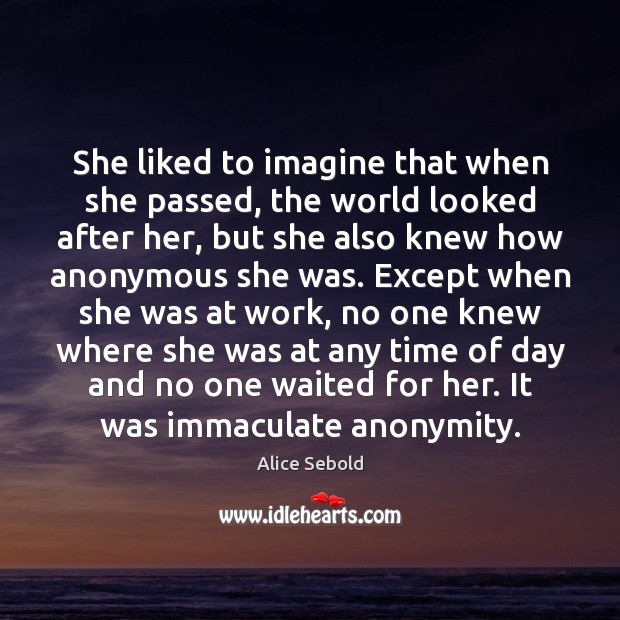 She liked to imagine that when she passed, the world looked after Alice Sebold Picture Quote