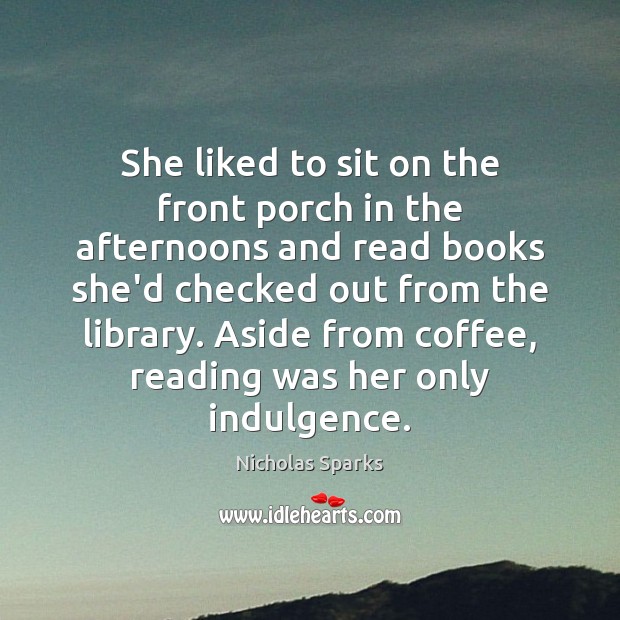 She liked to sit on the front porch in the afternoons and Nicholas Sparks Picture Quote