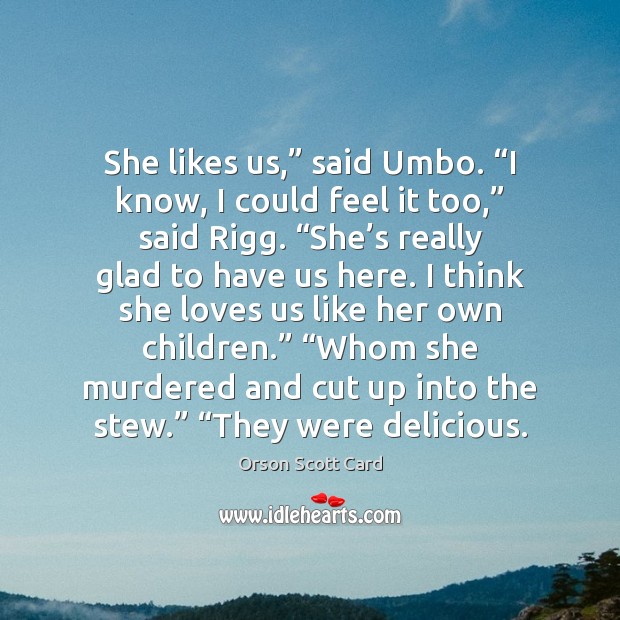 She likes us,” said Umbo. “I know, I could feel it too,” Orson Scott Card Picture Quote