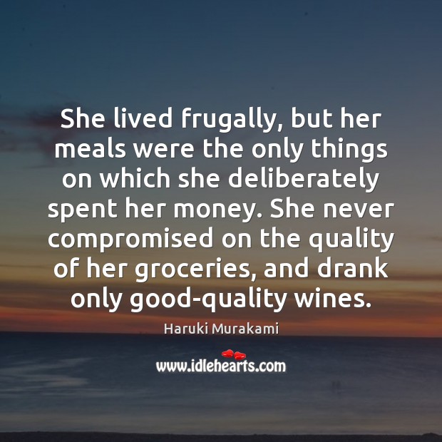 She lived frugally, but her meals were the only things on which 
