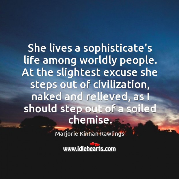 She lives a sophisticate’s life among worldly people. At the slightest excuse Marjorie Kinnan Rawlings Picture Quote