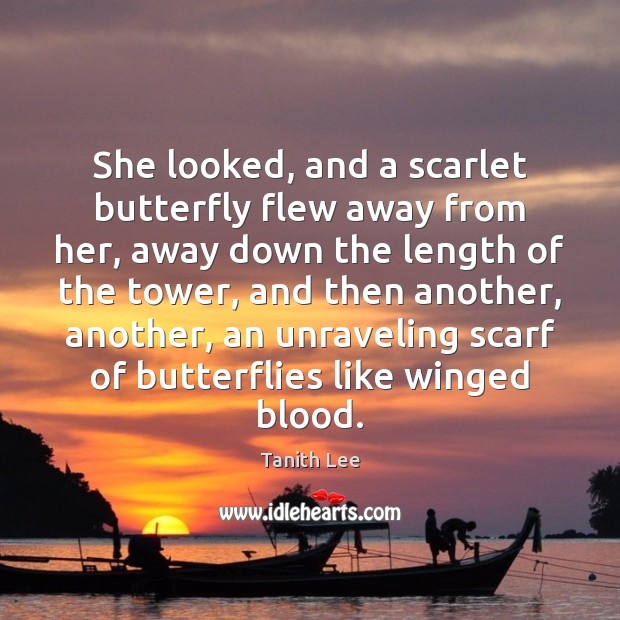 She looked, and a scarlet butterfly flew away from her, away down Tanith Lee Picture Quote