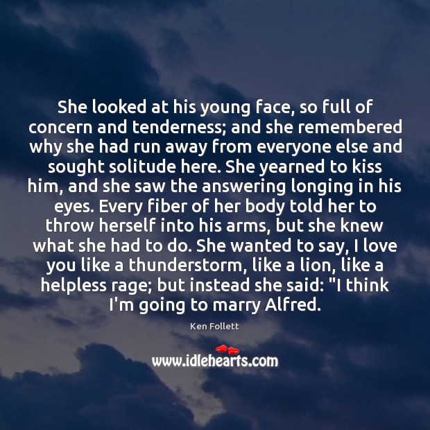 She looked at his young face, so full of concern and tenderness; Ken Follett Picture Quote