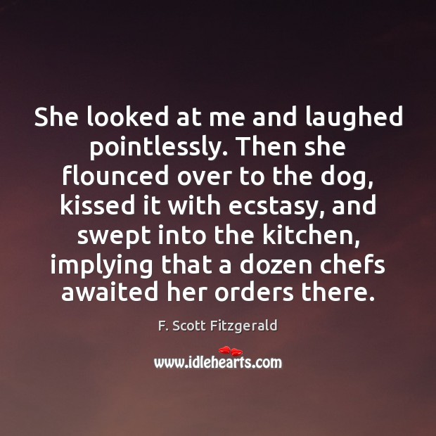 She looked at me and laughed pointlessly. Then she flounced over to F. Scott Fitzgerald Picture Quote