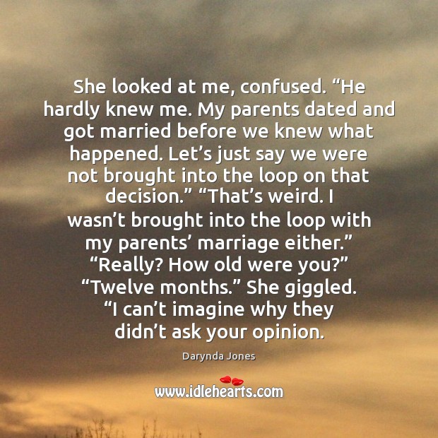 She looked at me, confused. “He hardly knew me. My parents dated Darynda Jones Picture Quote
