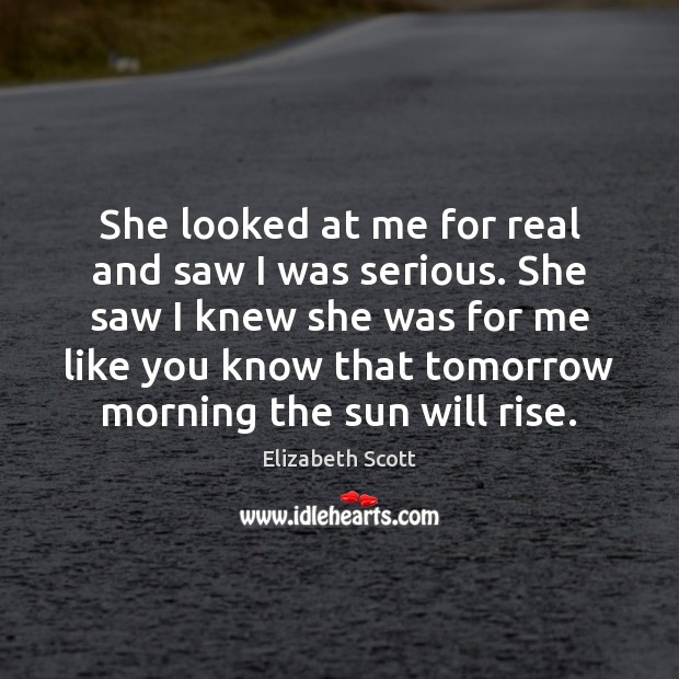 She looked at me for real and saw I was serious. She Elizabeth Scott Picture Quote