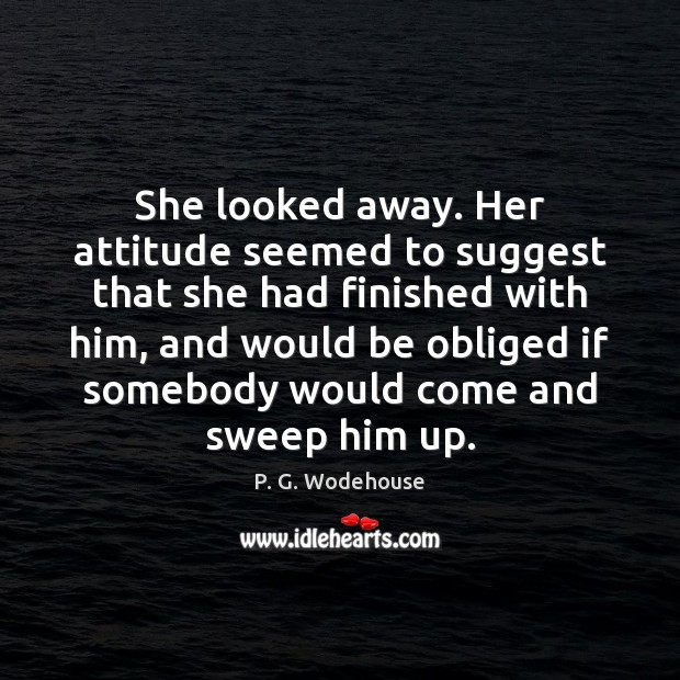 She looked away. Her attitude seemed to suggest that she had finished P. G. Wodehouse Picture Quote