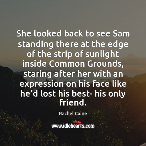 She looked back to see Sam standing there at the edge of Rachel Caine Picture Quote