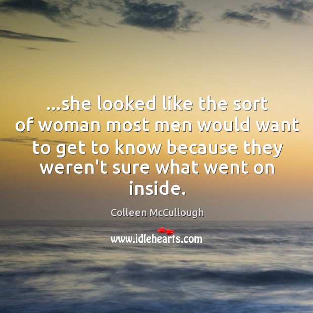 …she looked like the sort of woman most men would want to Colleen McCullough Picture Quote