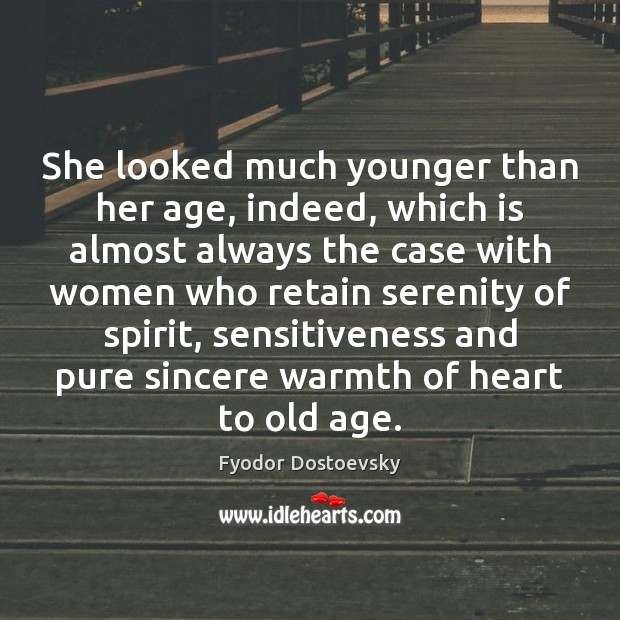 She looked much younger than her age, indeed, which is almost always Fyodor Dostoevsky Picture Quote