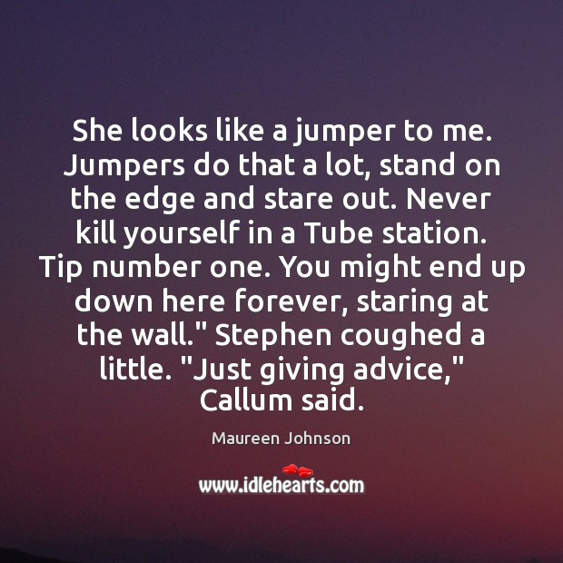 She looks like a jumper to me. Jumpers do that a lot, Maureen Johnson Picture Quote