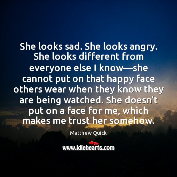 She looks sad. She looks angry. She looks different from everyone else Matthew Quick Picture Quote