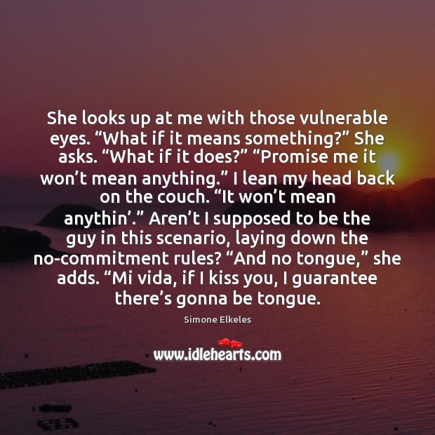 She looks up at me with those vulnerable eyes. “What if it Kiss You Quotes Image