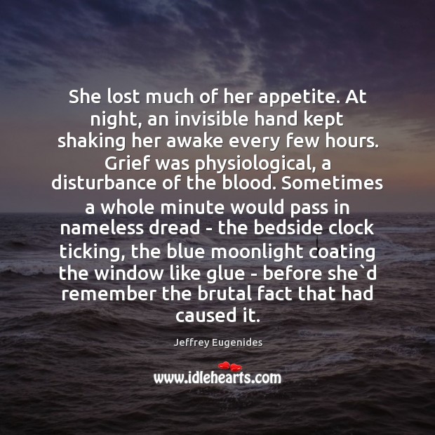 She lost much of her appetite. At night, an invisible hand kept Jeffrey Eugenides Picture Quote