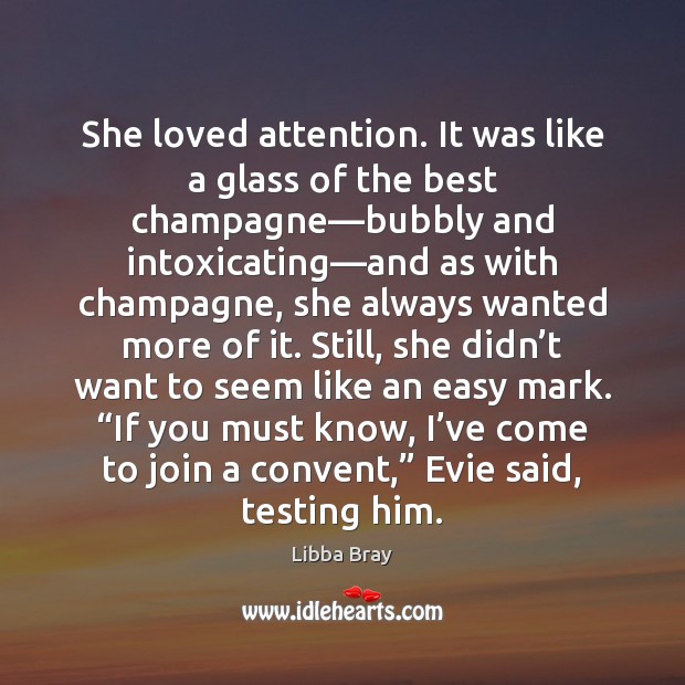 She loved attention. It was like a glass of the best champagne— Libba Bray Picture Quote