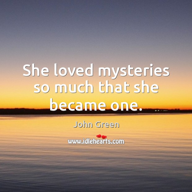 She loved mysteries so much that she became one. John Green Picture Quote