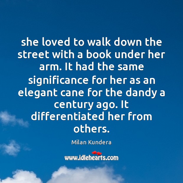 She loved to walk down the street with a book under her Milan Kundera Picture Quote