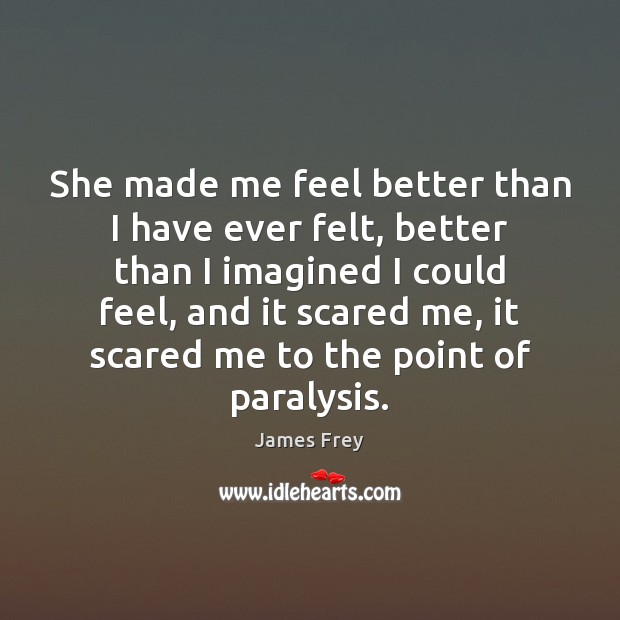 She made me feel better than I have ever felt, better than James Frey Picture Quote
