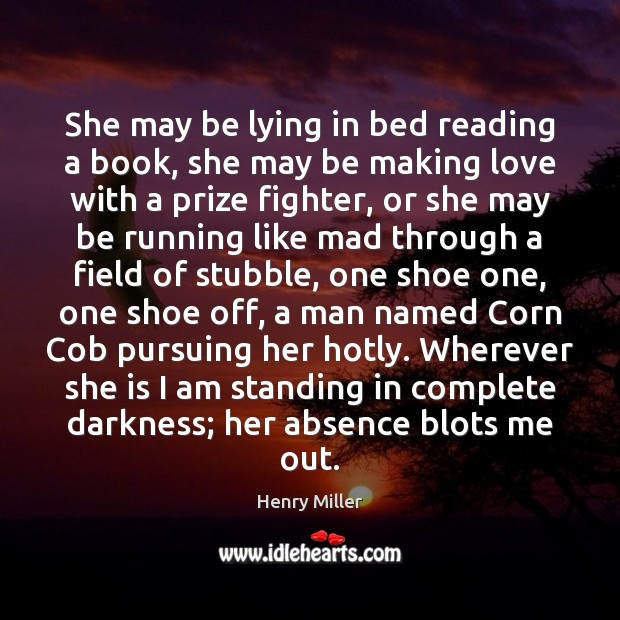 She may be lying in bed reading a book, she may be Henry Miller Picture Quote