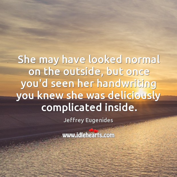 She may have looked normal on the outside, but once you’d seen Jeffrey Eugenides Picture Quote