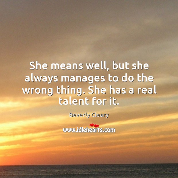 She means well, but she always manages to do the wrong thing. Beverly Cleary Picture Quote