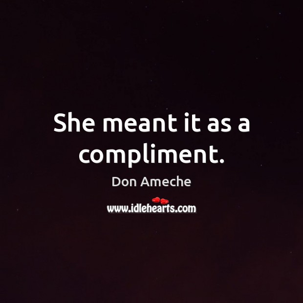 She meant it as a compliment. Don Ameche Picture Quote
