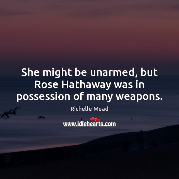 She might be unarmed, but Rose Hathaway was in possession of many weapons. Image