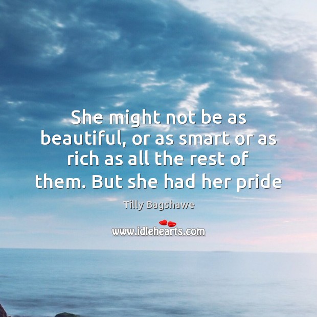 She might not be as beautiful, or as smart or as rich Tilly Bagshawe Picture Quote
