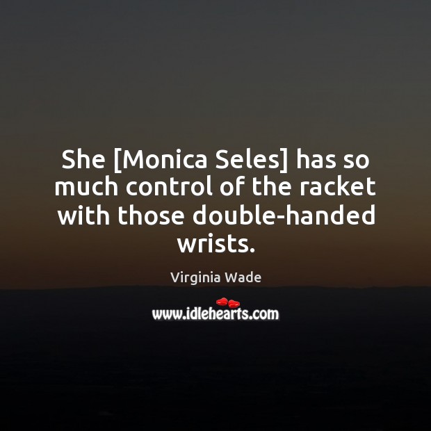 She [Monica Seles] has so much control of the racket with those double-handed wrists. Image