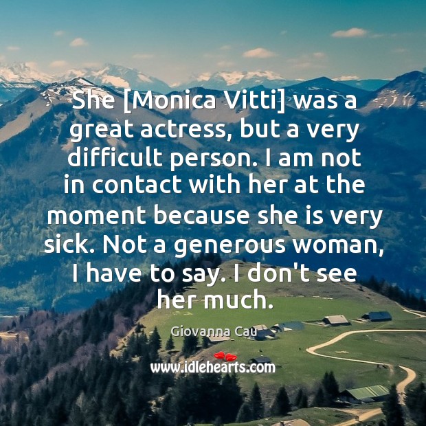 She [Monica Vitti] was a great actress, but a very difficult person. Giovanna Cau Picture Quote
