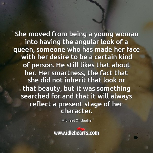 She moved from being a young woman into having the angular look Michael Ondaatje Picture Quote