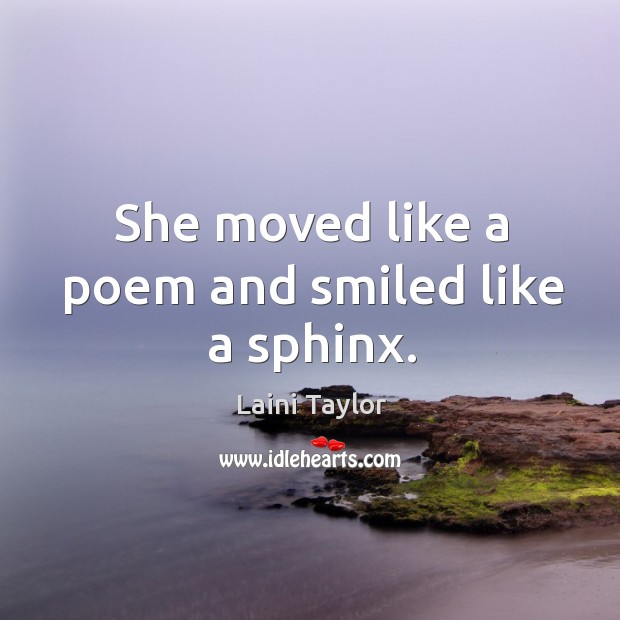 She moved like a poem and smiled like a sphinx. Laini Taylor Picture Quote