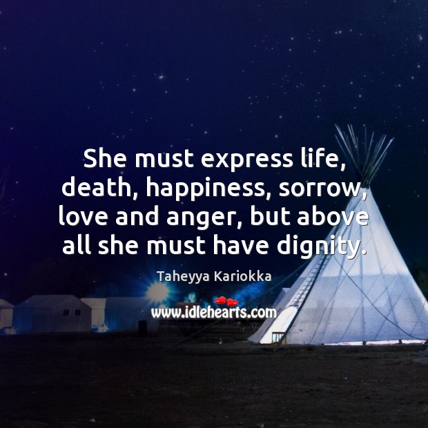 She must express life, death, happiness, sorrow, love and anger, but above Taheyya Kariokka Picture Quote