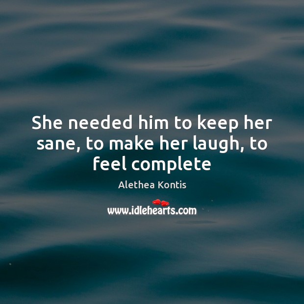She needed him to keep her sane, to make her laugh, to feel complete Alethea Kontis Picture Quote