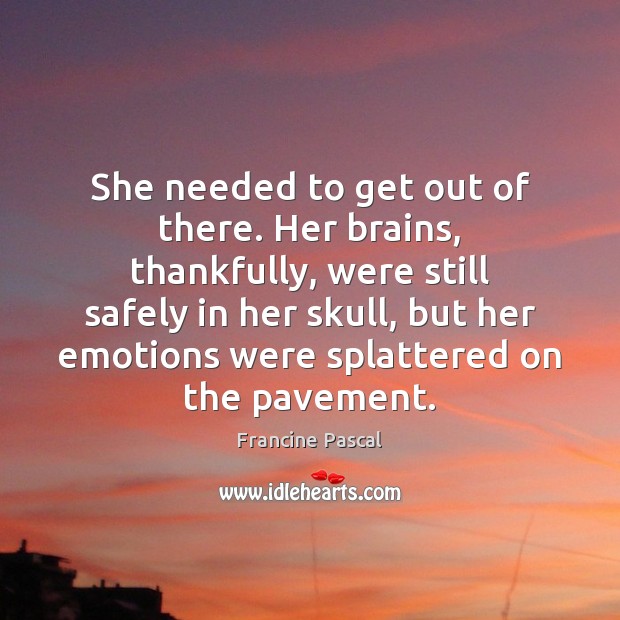 She needed to get out of there. Her brains, thankfully, were still Francine Pascal Picture Quote