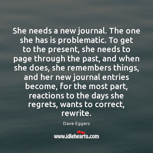 She needs a new journal. The one she has is problematic. To Dave Eggers Picture Quote