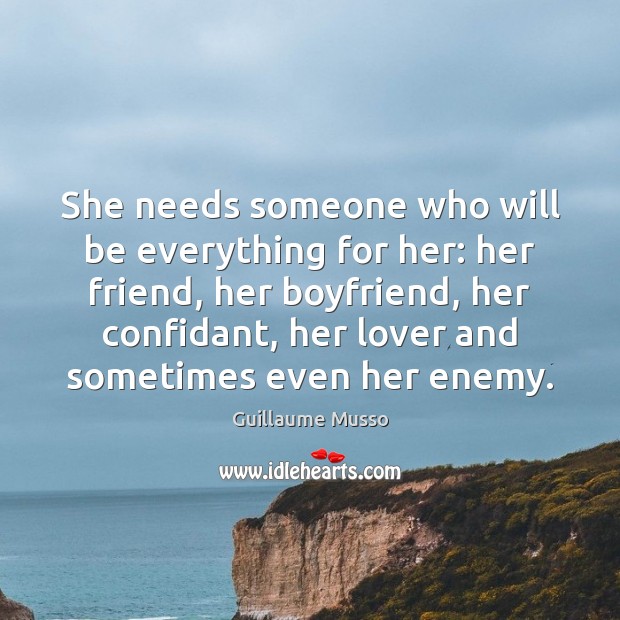 She needs someone who will be everything for her: her friend, her Guillaume Musso Picture Quote